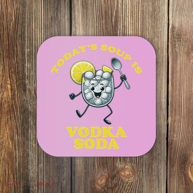 TodayS Soup Is Vodka Soda Coaster