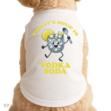 TodayS Soup Is Vodka Soda Doggie Tank