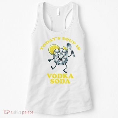 TodayS Soup Is Vodka Soda Women's Tank Top