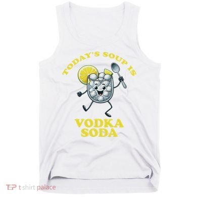 TodayS Soup Is Vodka Soda Tank Top