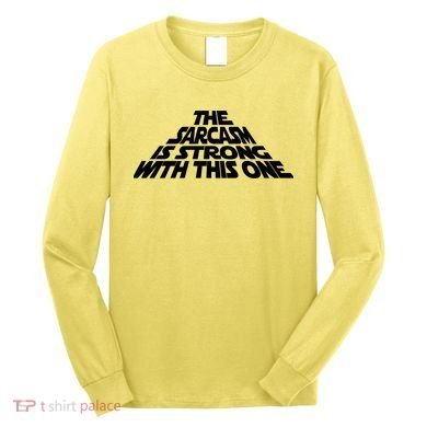 The Sarcasm Is Strong With This One Long Sleeve Shirt