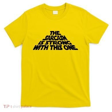 The Sarcasm Is Strong With This One T-Shirt