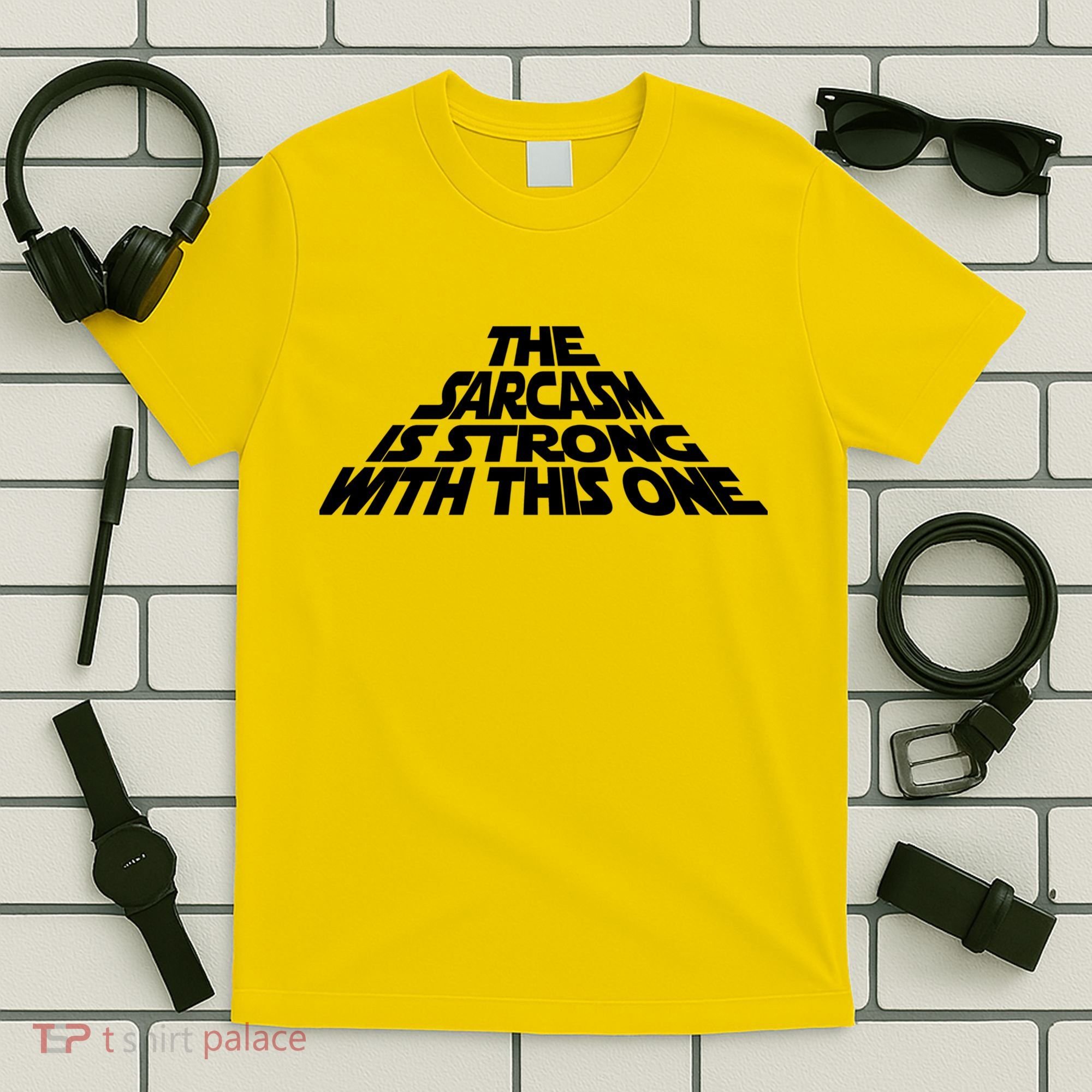 The Sarcasm Is Strong With This One T-Shirt