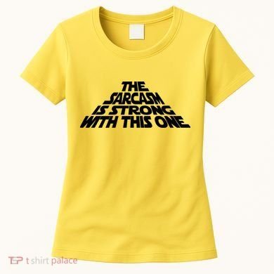 The Sarcasm Is Strong With This One Women's T-Shirt