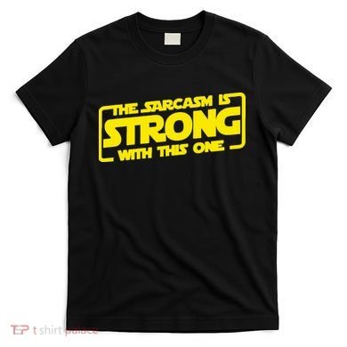 The Sarcasm Is Strong With This One Funny Sarcastic  T-Shirt