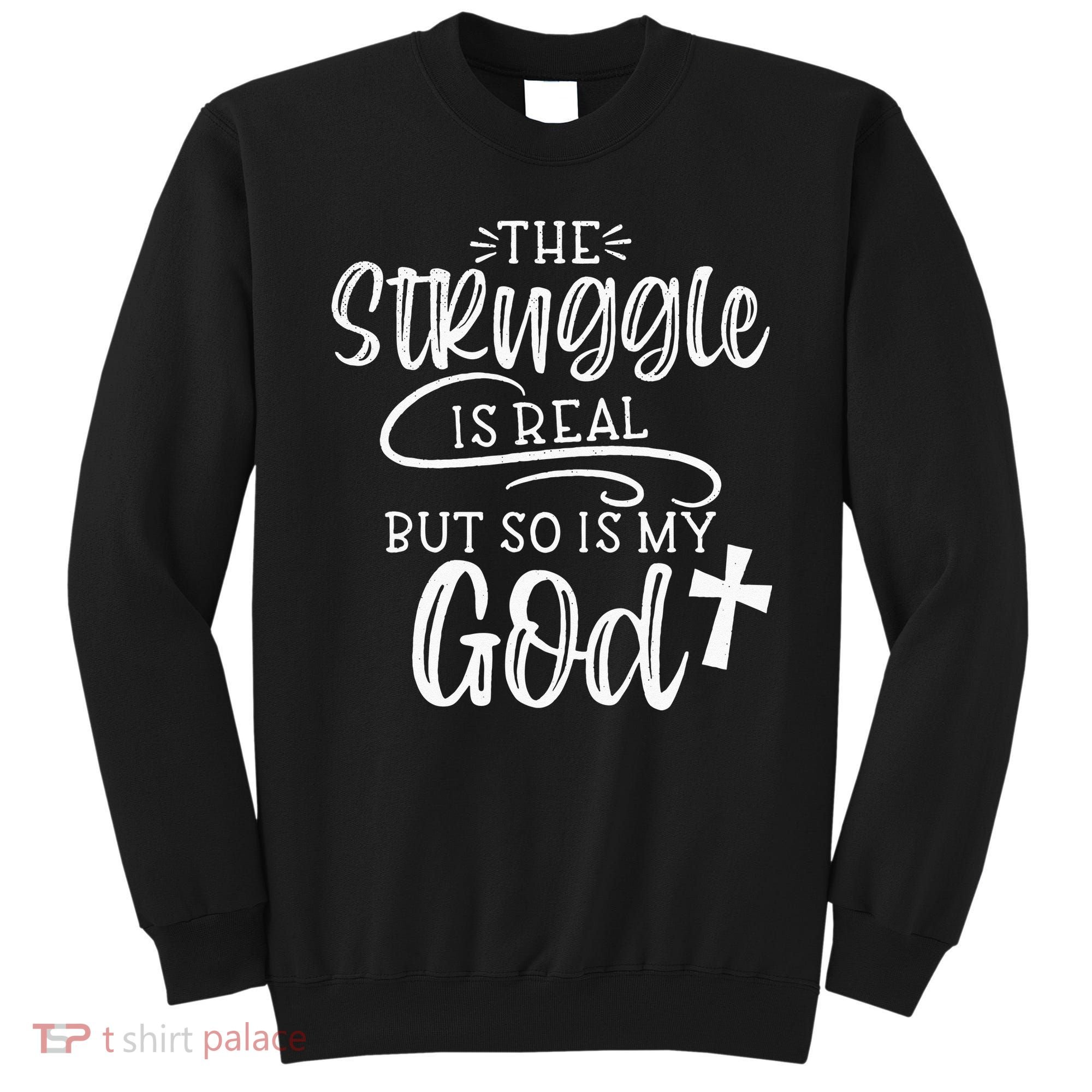 The Struggle Is Real But So Is My God Religious Christian Sweatshirt