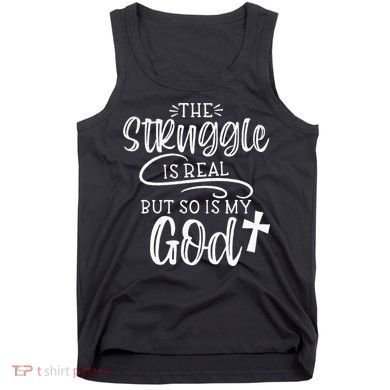 The Struggle Is Real But So Is My God Religious Christian Tank Top