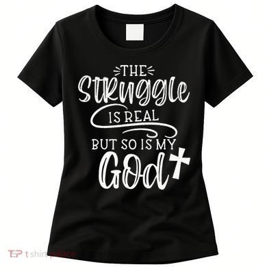 The Struggle Is Real But So Is My God Religious Christian Women's T-Shirt