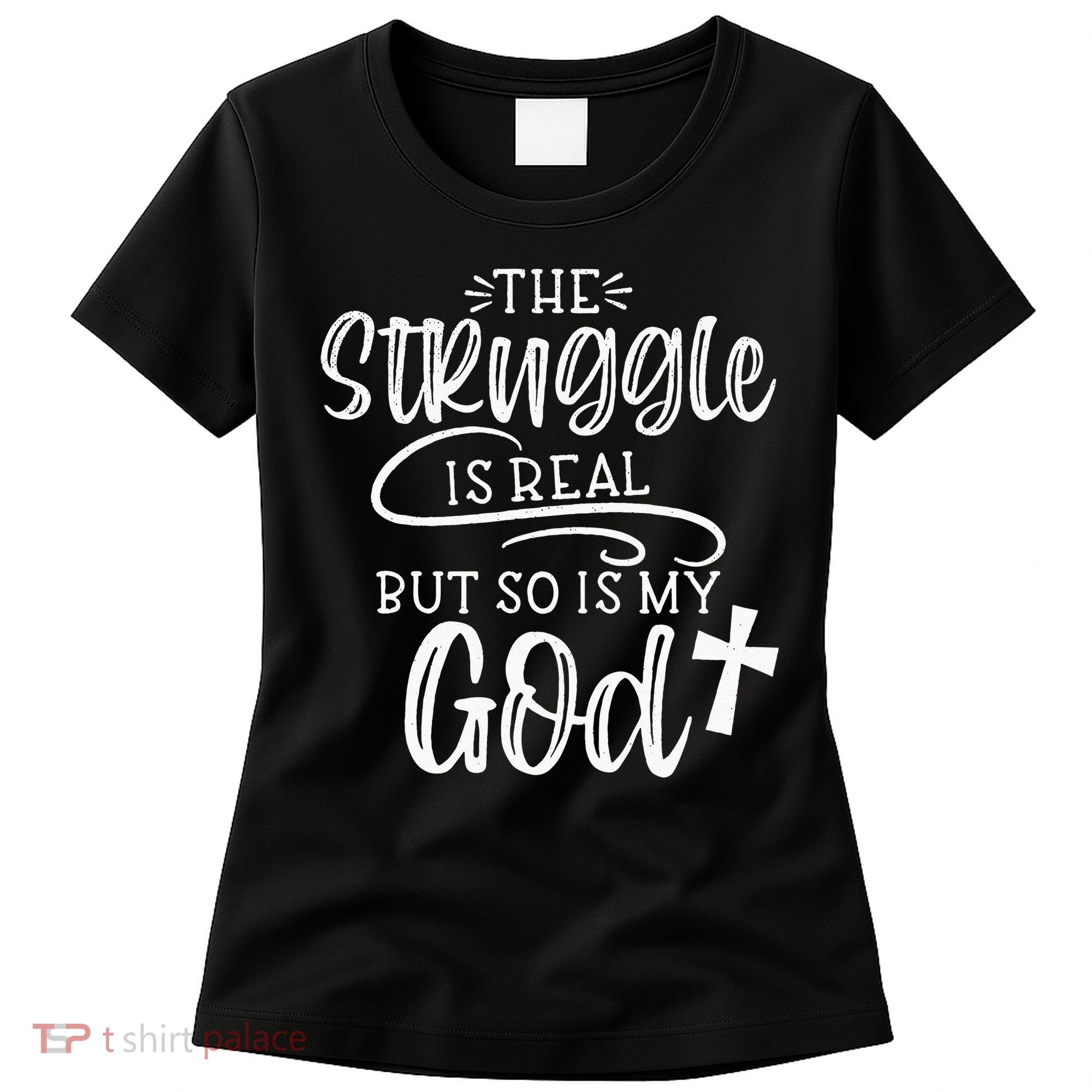 The Struggle Is Real But So Is My God Religious Christian Women's T-Shirt