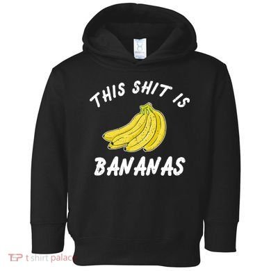 This Shit Is Bananas Toddler Hoodie
