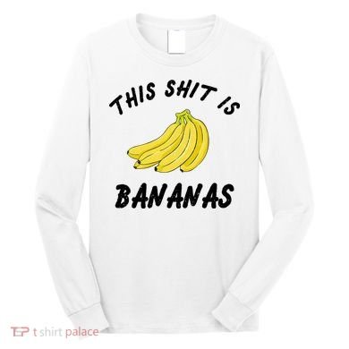 This Shit Is Bananas Long Sleeve Shirt