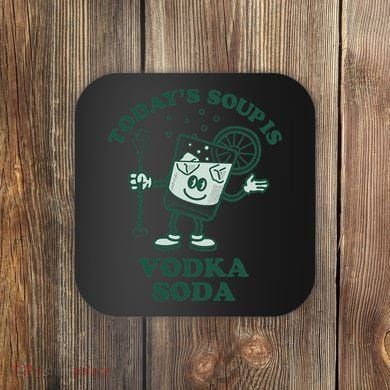 TodayS Soup Is Vodka Soda Coaster