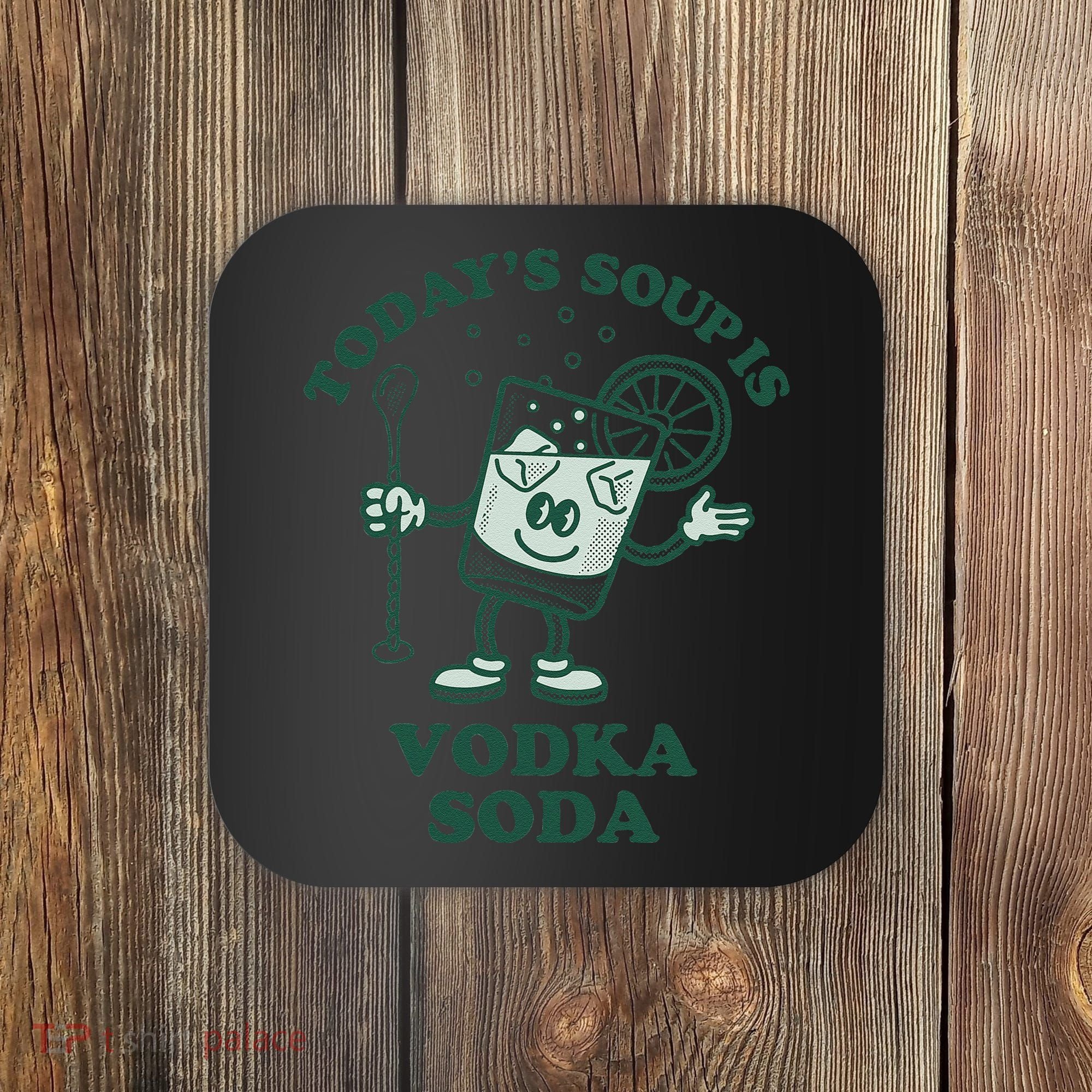 TodayS Soup Is Vodka Soda Coaster