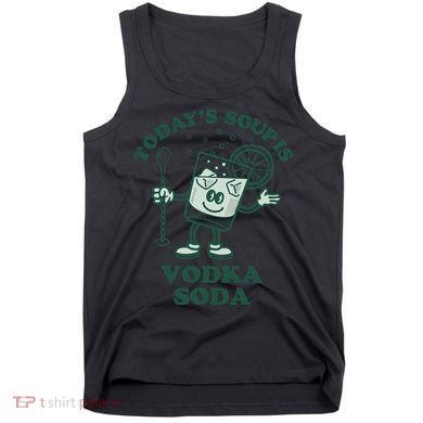 TodayS Soup Is Vodka Soda Tank Top