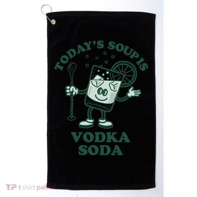 TodayS Soup Is Vodka Soda Golf Towel