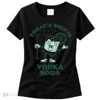 TodayS Soup Is Vodka Soda Women's T-Shirt thumb 0