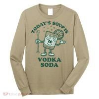 TodayS Soup Is Vodka Soda Long Sleeve Shirt thumb 0