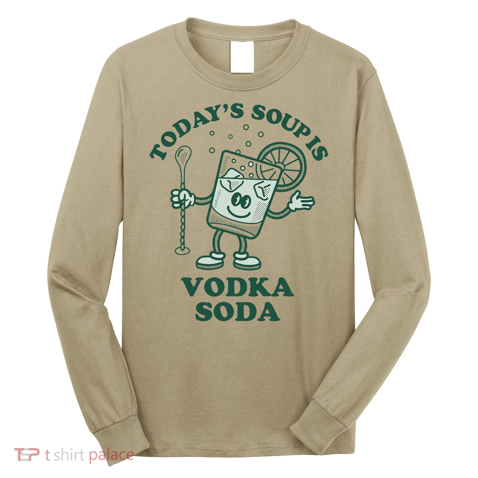 TodayS Soup Is Vodka Soda Long Sleeve Shirt
