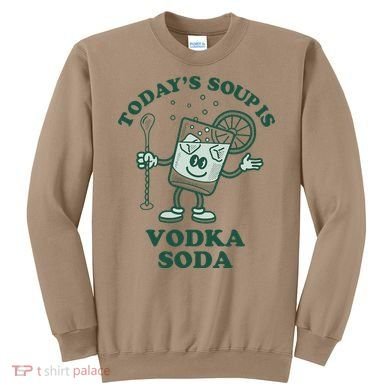 TodayS Soup Is Vodka Soda Sweatshirt