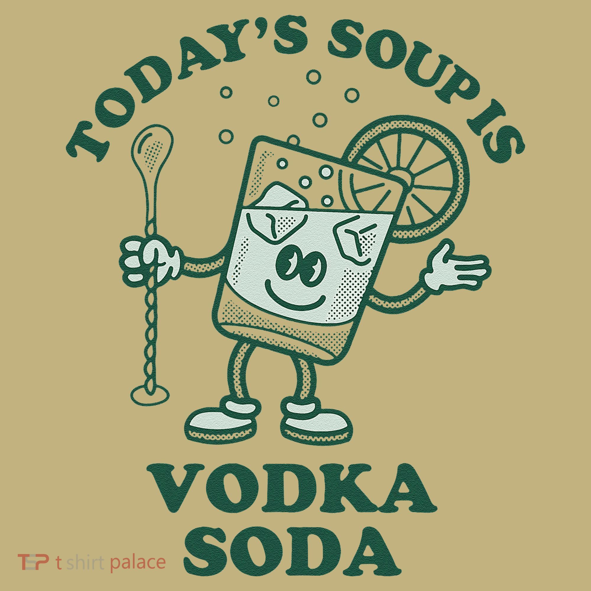 TodayS Soup Is Vodka Soda T-Shirt