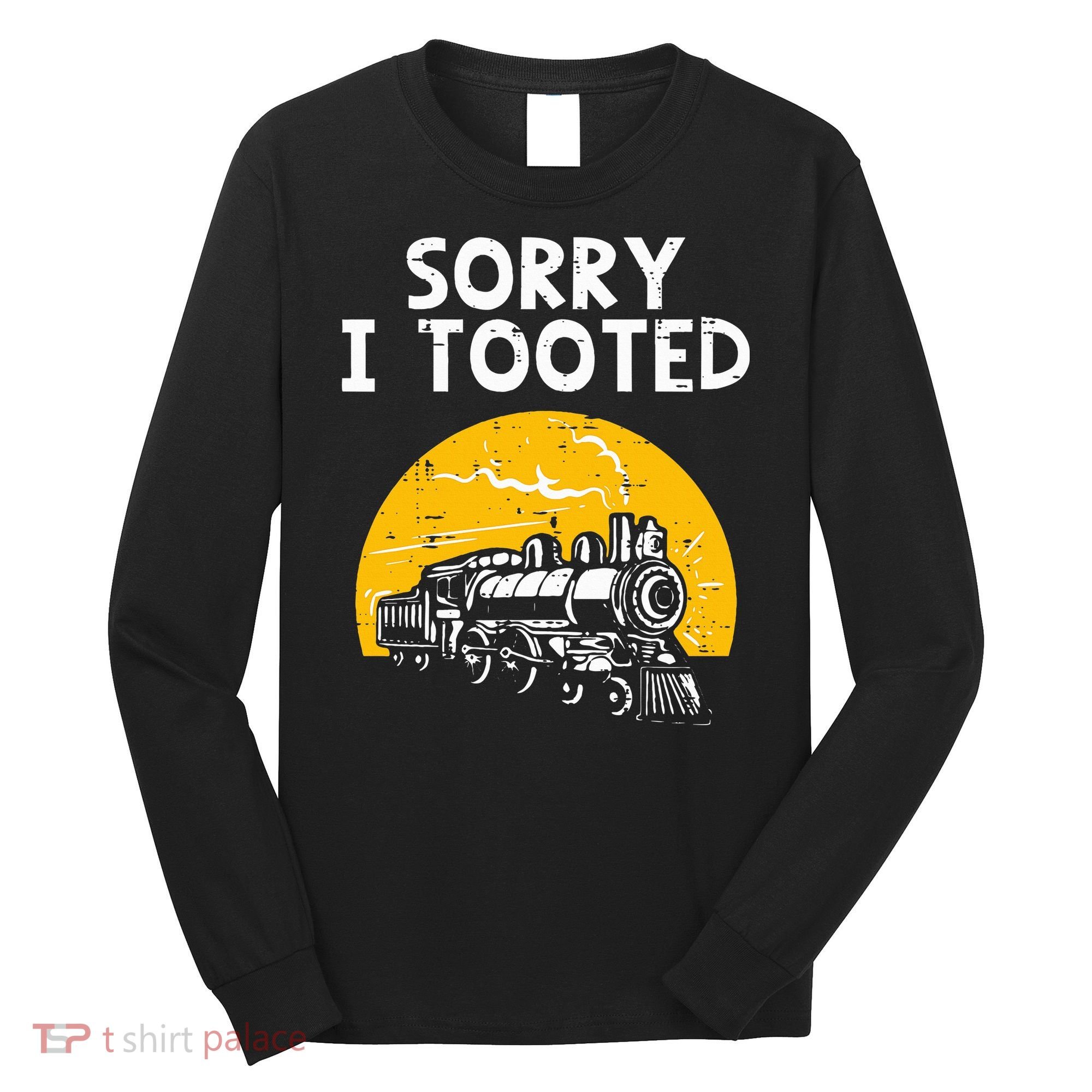 Train Sorry I Tooted Funny Locomotive Railroad Long Sleeve Shirt
