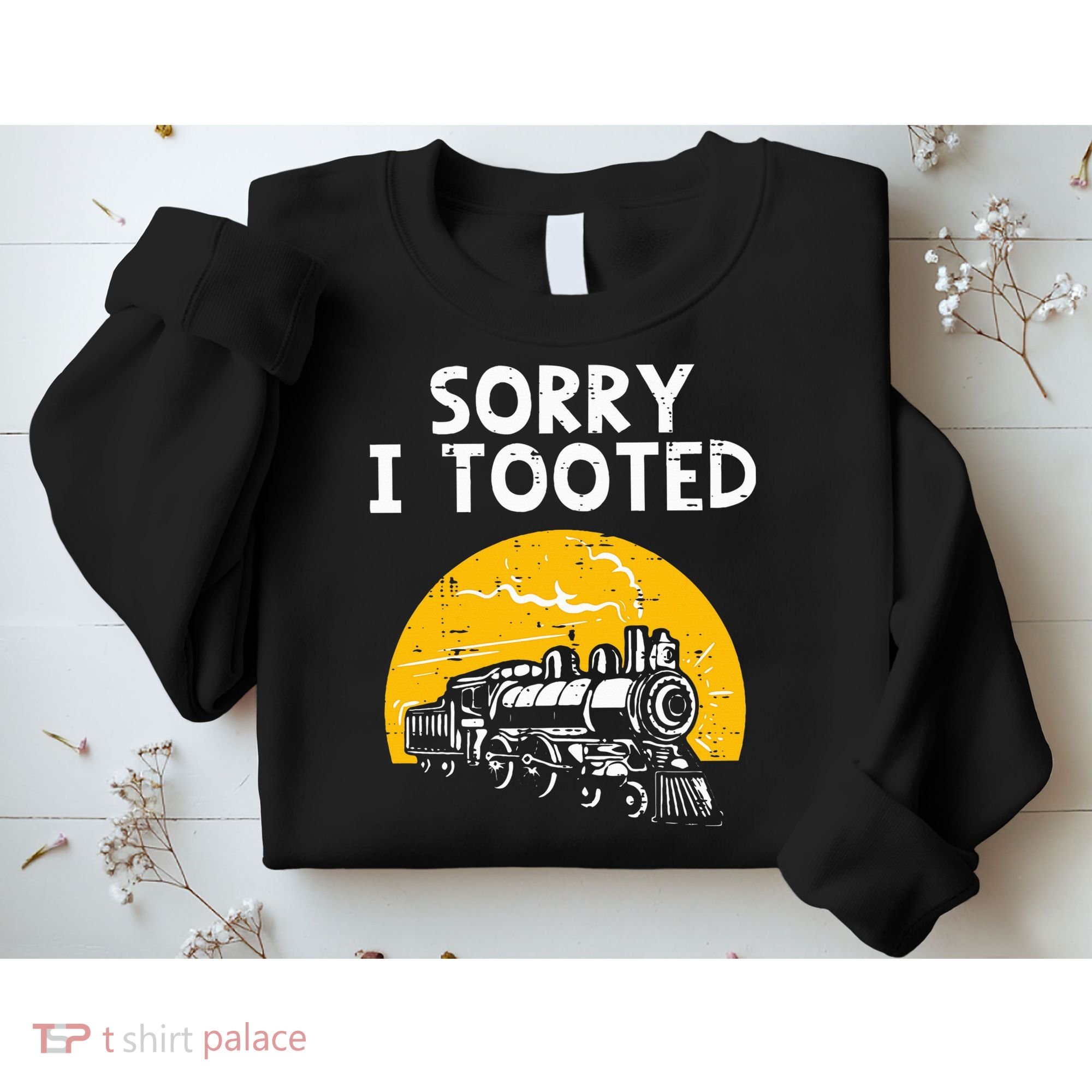 Train Sorry I Tooted Funny Locomotive Railroad Sweatshirt