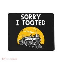 Train Sorry I Tooted Funny Locomotive Railroad Mousepad thumb 0