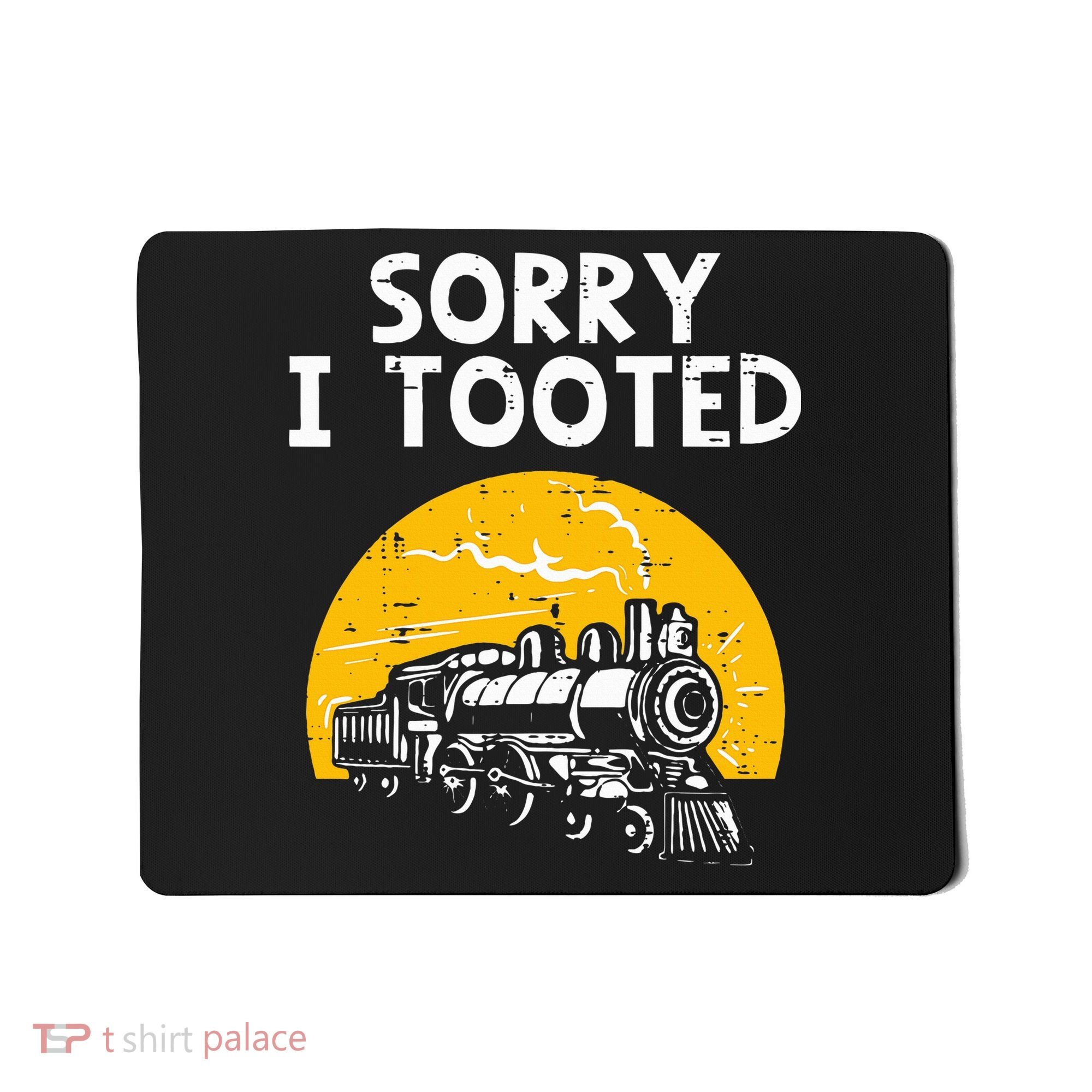 Train Sorry I Tooted Funny Locomotive Railroad Mousepad