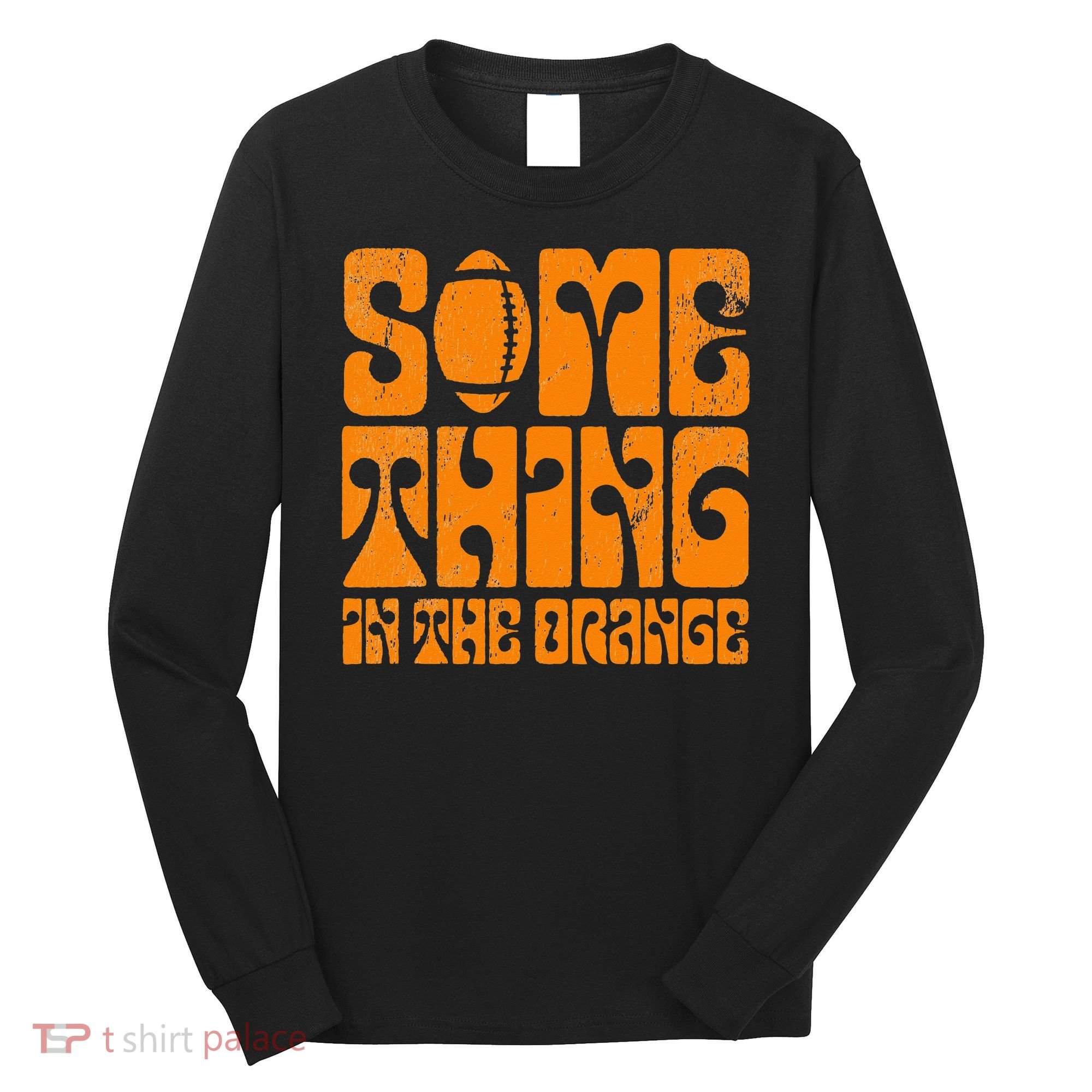 TN Something In The Orange Tennessee Orange Outfits Long Sleeve Shirt
