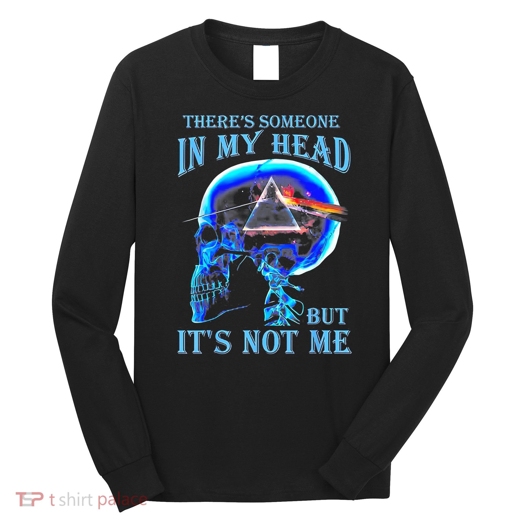ThereS Someone In My Head But ItS Not Me Skull Long Sleeve Shirt