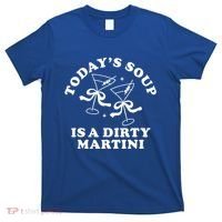 TodayS Soup Is A Dirty Martini T-Shirt thumb 0