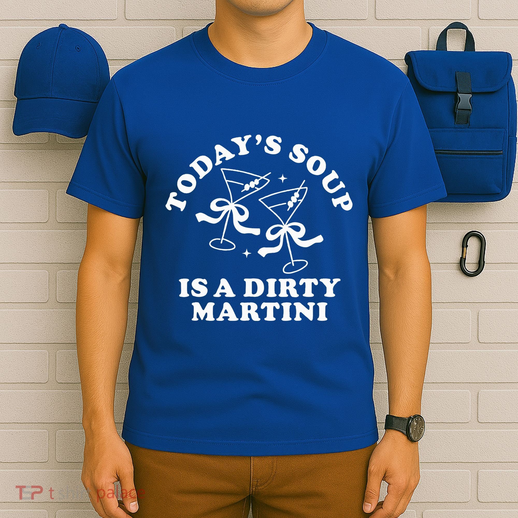TodayS Soup Is A Dirty Martini T-Shirt