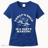 TodayS Soup Is A Dirty Martini Women's T-Shirt thumb 0