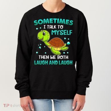 Turtle Sometimes I Talk To Myself Then We Both Laugh Women's Sweatshirt