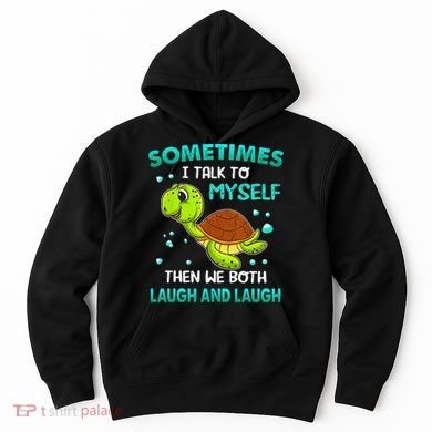 Turtle Sometimes I Talk To Myself Then We Both Laugh Hoodie