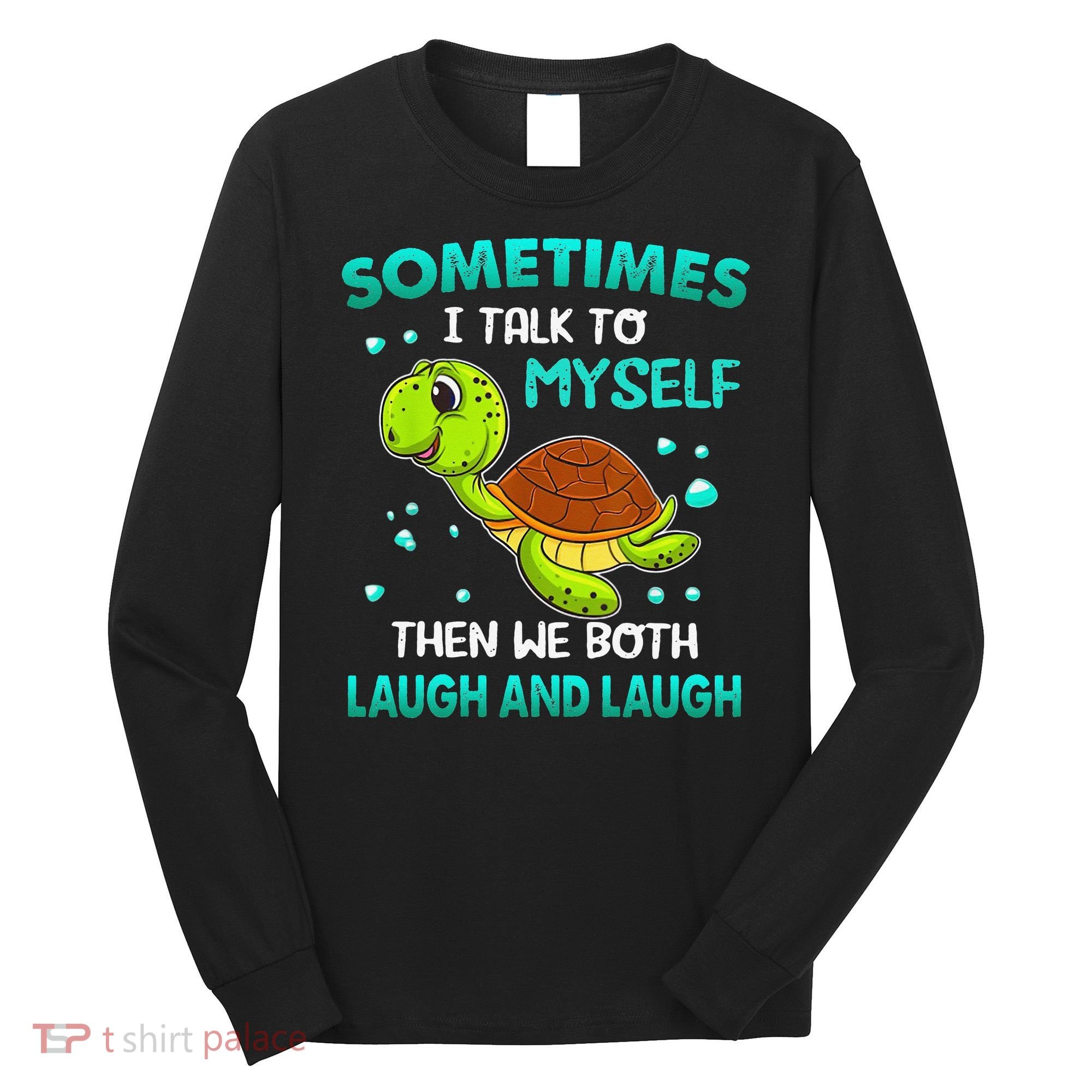 Turtle Sometimes I Talk To Myself Then We Both Laugh Long Sleeve Shirt