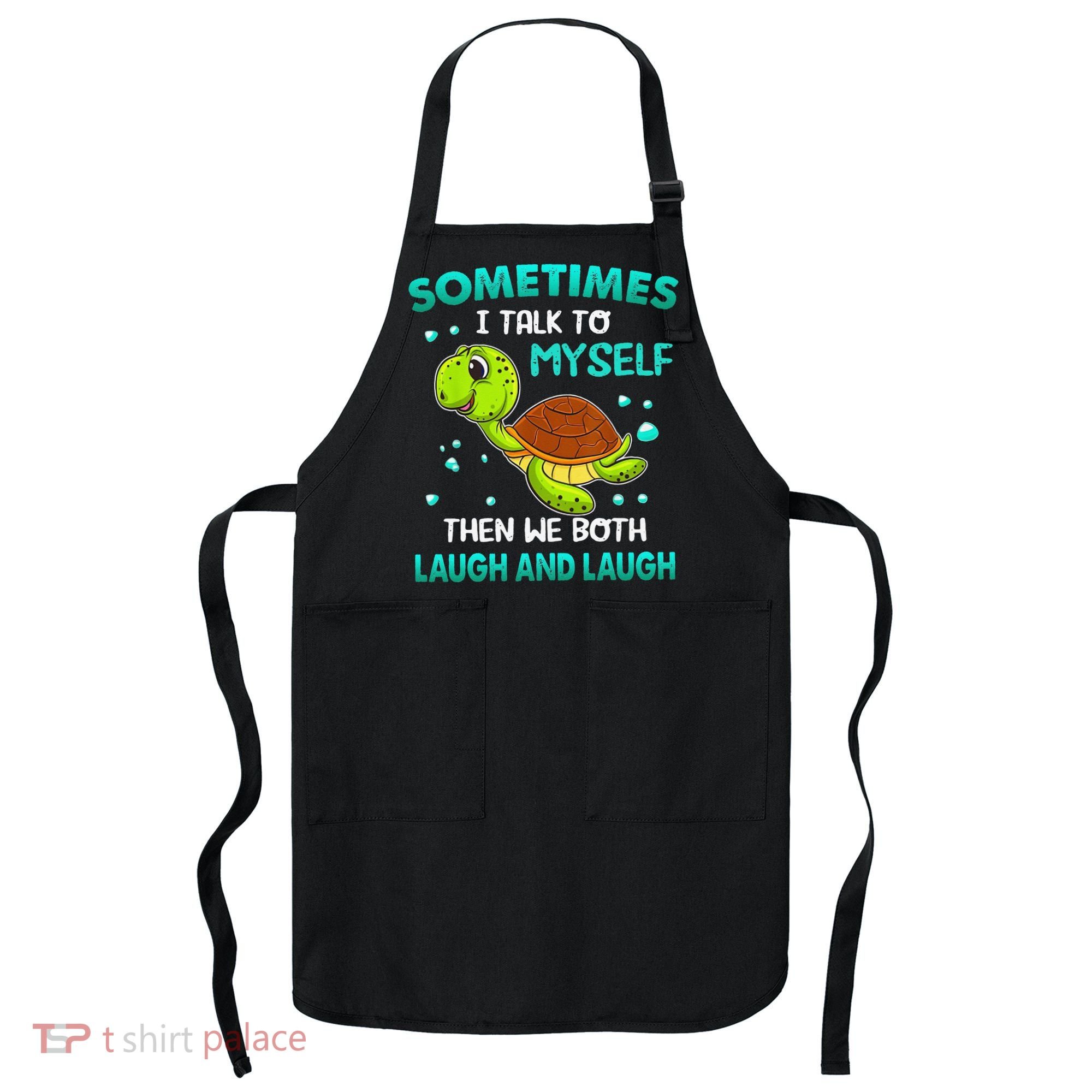 Turtle Sometimes I Talk To Myself Then We Both Laugh Apron