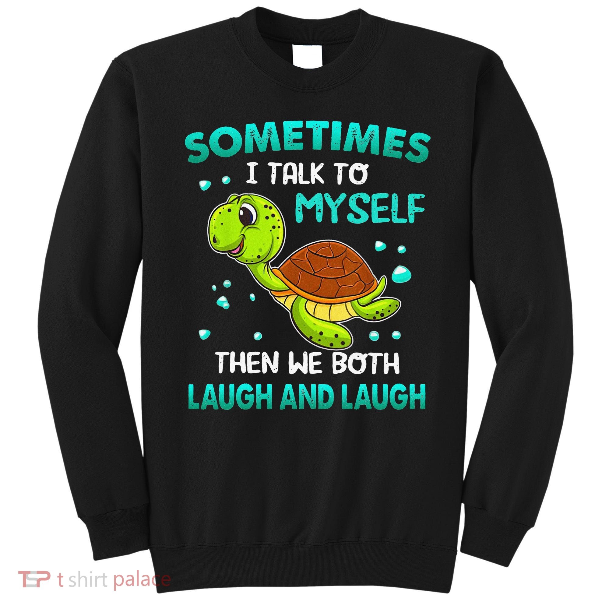 Turtle Sometimes I Talk To Myself Then We Both Laugh Sweatshirt