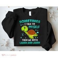 Turtle Sometimes I Talk To Myself Then We Both Laugh Sweatshirt thumb 2