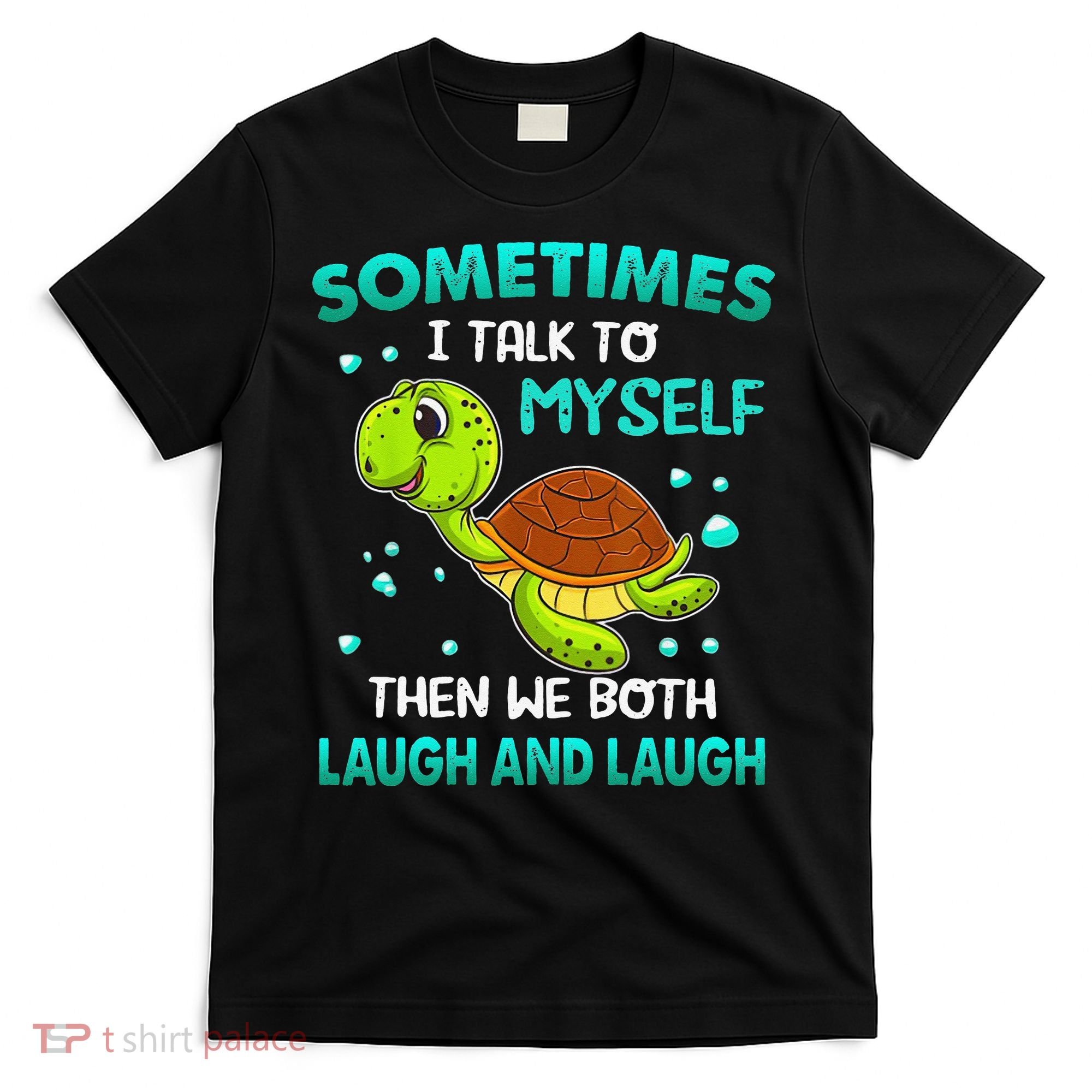 Turtle Sometimes I Talk To Myself Then We Both Laugh T-Shirt