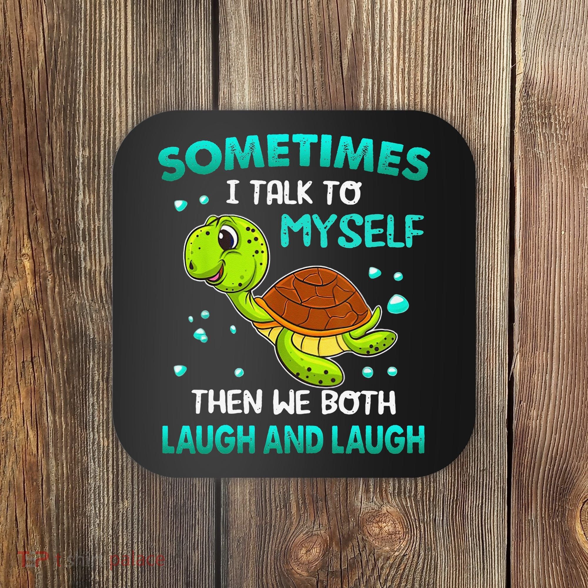 Turtle Sometimes I Talk To Myself Then We Both Laugh Coaster