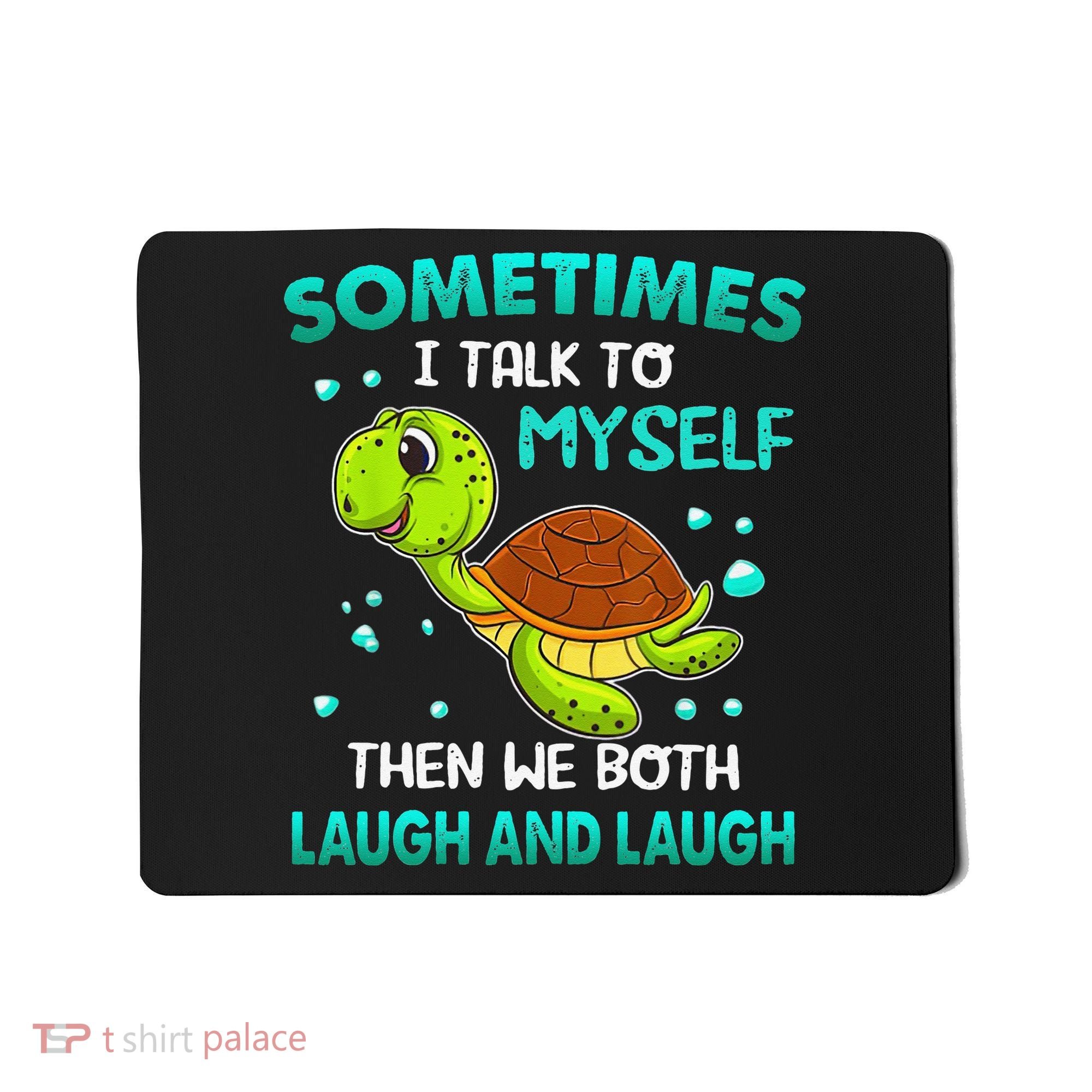 Turtle Sometimes I Talk To Myself Then We Both Laugh Mousepad