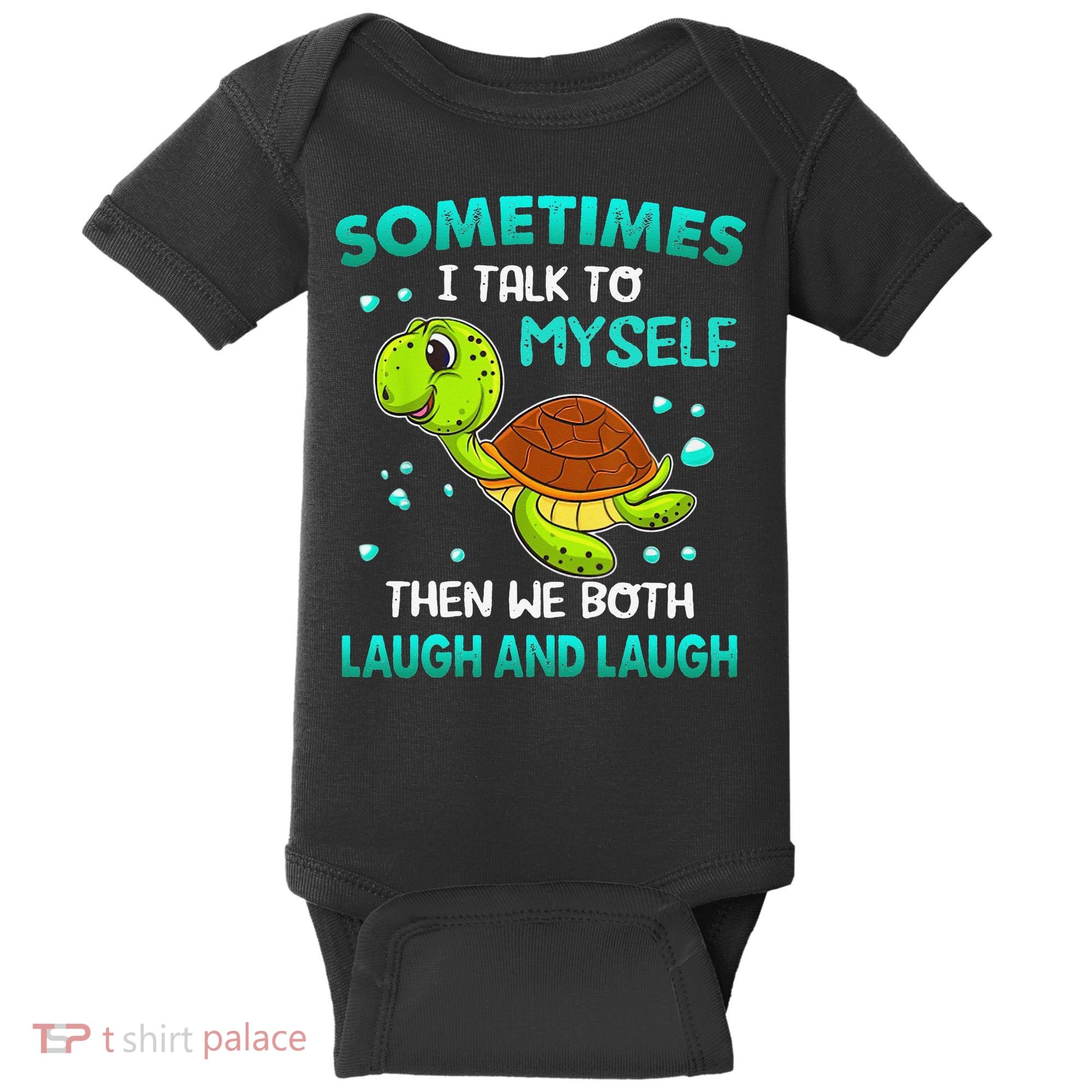 Turtle Sometimes I Talk To Myself Then We Both Laugh Baby Bodysuit