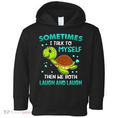 Turtle Sometimes I Talk To Myself Then We Both Laugh Toddler Hoodie