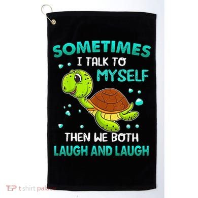 Turtle Sometimes I Talk To Myself Then We Both Laugh Golf Towel