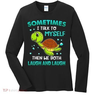 Turtle Sometimes I Talk To Myself Then We Both Laugh Women's Long Sleeve Shirt