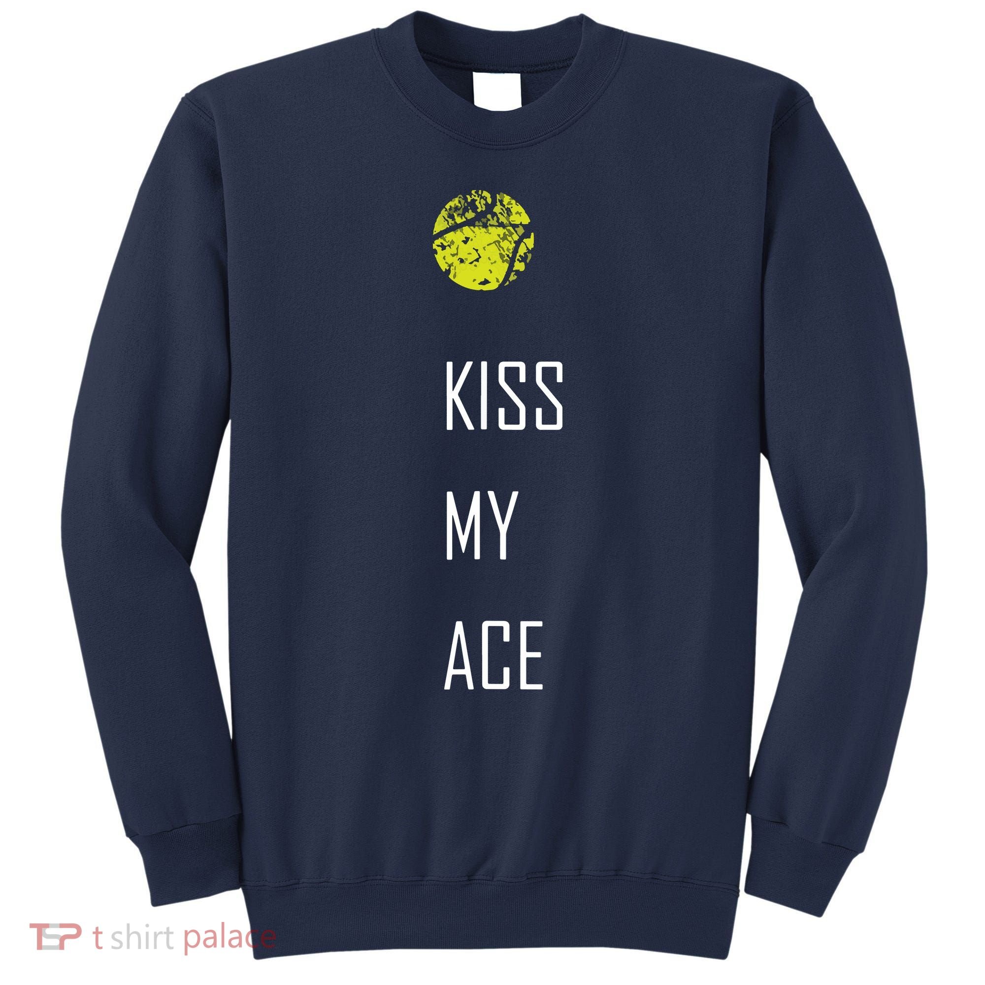 Tennis Shirts, Kiss My Ace Funny Cute Sports Gift Sweatshirt