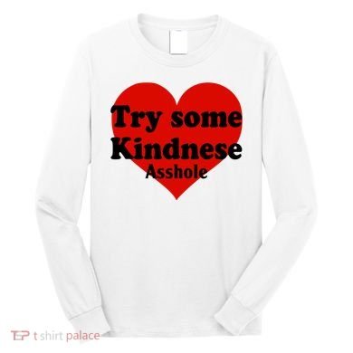Try Some Kindness Asshole Heart Long Sleeve Shirt