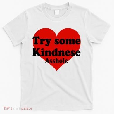 Try Some Kindness Asshole Heart T-Shirt