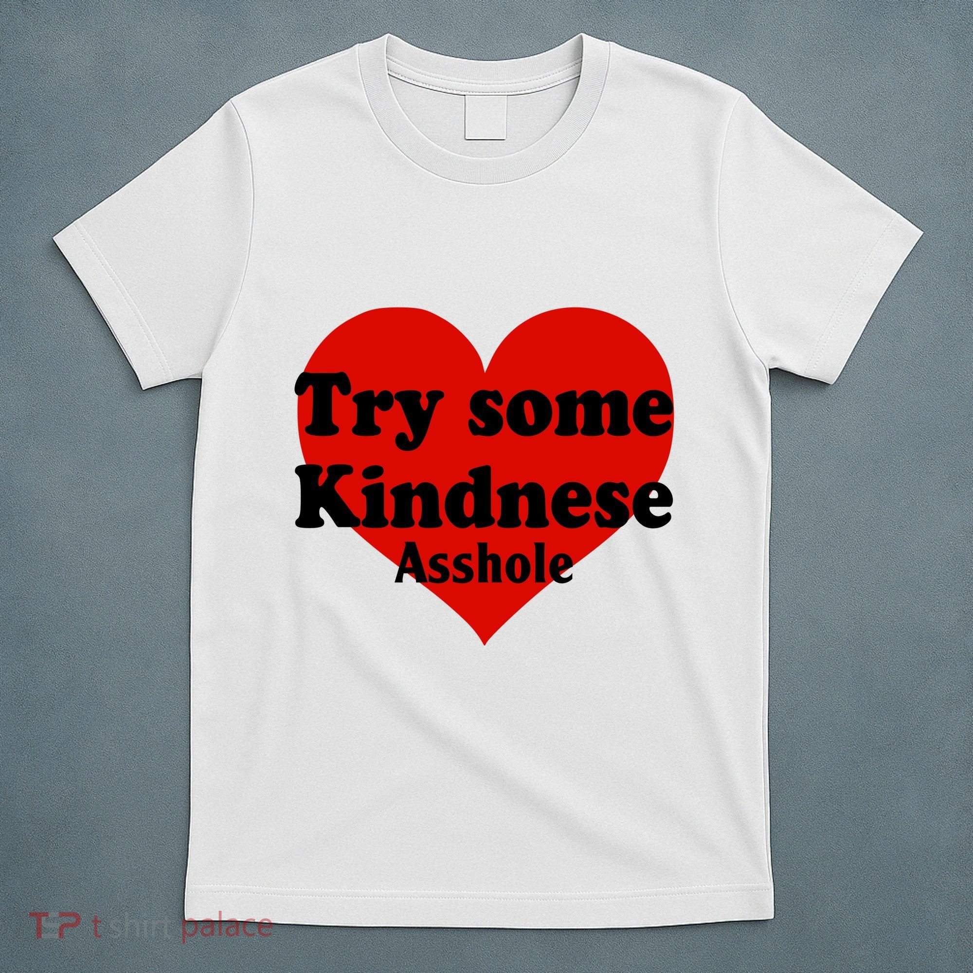Try Some Kindness Asshole Heart T-Shirt